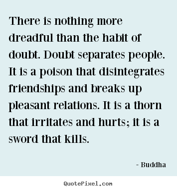 Buddha picture quote - There is nothing more dreadful than the habit of doubt. doubt separates.. - Friendship quotes