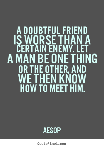 Create your own picture quotes about friendship - A doubtful friend is worse than a certain enemy. let a..