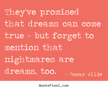 Oscar Wilde picture quotes - They've promised that dreams can come true.. - Friendship quotes