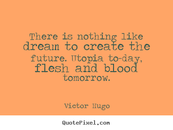 Friendship quote - There is nothing like dream to create the future. utopia to-day,..
