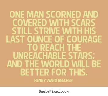 Henry Ward Beecher picture quote - One man scorned and covered with scars still strive with his last ounce.. - Friendship quote