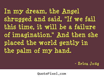 Create your own picture quotes about friendship - In my dream, the angel shrugged and said, "if we fail this..