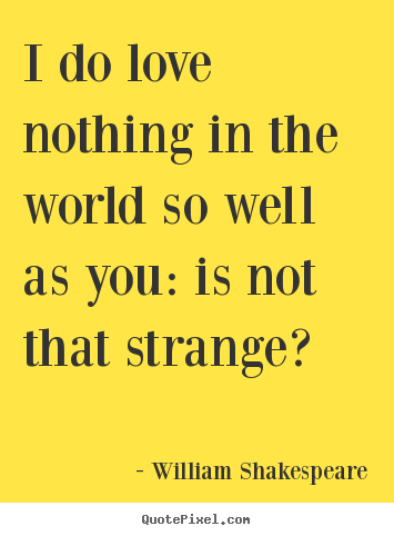 William Shakespeare picture quotes - I do love nothing in the world so well as you:.. - Friendship quote