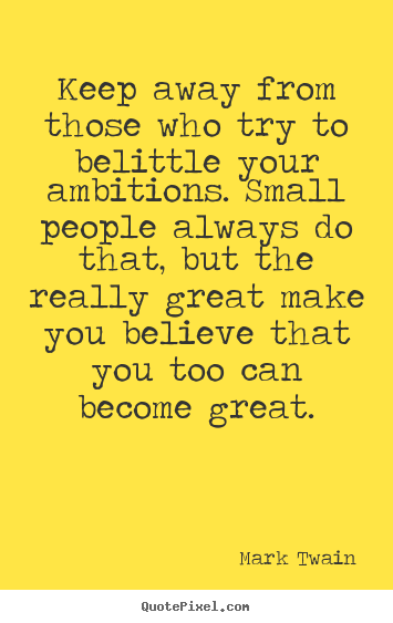 Mark Twain picture quotes - Keep away from those who try to belittle your ambitions... - Friendship sayings