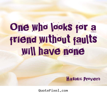 Create custom picture quotes about friendship - One who looks for a friend without faults will have none