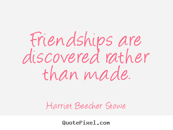 Design picture quotes about friendship - Friendships are discovered rather than made.
