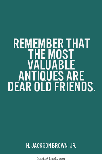 H. Jackson Brown, Jr. picture quotes - Remember that the most valuable antiques are dear.. - Friendship quotes