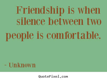 Quote about friendship - Friendship is when silence between two people..