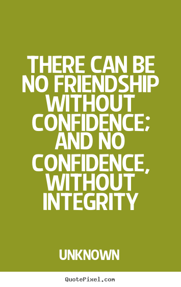 Unknown picture quotes - There can be no friendship without confidence; and no confidence,.. - Friendship quotes