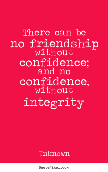 Unknown photo quotes - There can be no friendship without confidence; and no.. - Friendship quotes