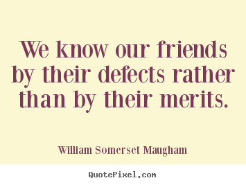 Friendship quote - We know our friends by their defects rather..