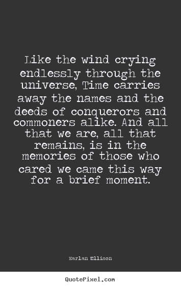 Like the wind crying endlessly through the universe, time carries.. Harlan Ellison greatest friendship quotes