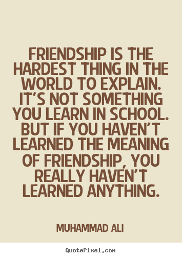 Quotes about friendship - Friendship is the hardest thing in the world to explain...