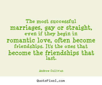 Andrew Sullivan image quote - The most successful marriages, gay or straight, even if they begin.. - Friendship quotes