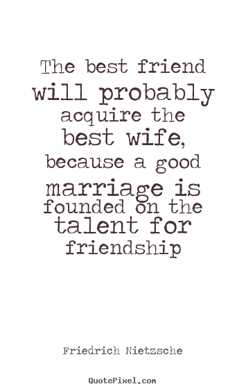 Create graphic picture sayings about friendship - The best friend will probably acquire the best wife,..