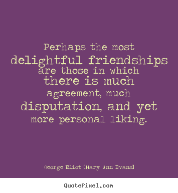Quotes about friendship - Perhaps the most delightful friendships are those in which there..