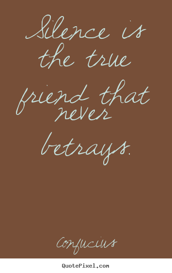 Make custom picture quotes about friendship - Silence is the true friend that never betrays.
