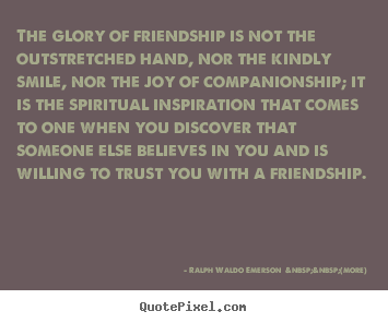 Ralph Waldo Emerson  &nbsp;&nbsp;(more) pictures sayings - The glory of friendship is not the outstretched hand,.. - Friendship quotes