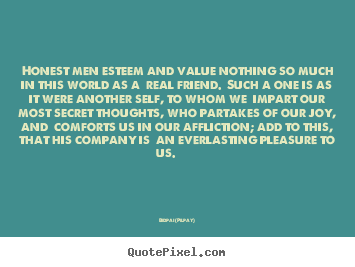 Customize poster quote about friendship - Honest men esteem and value nothing so much..