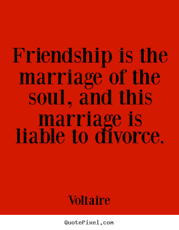 Voltaire picture quotes - Friendship is the marriage of the soul, and this.. - Friendship quotes