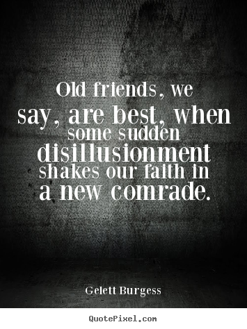 Friendship quote - Old friends, we say, are best, when some sudden disillusionment..