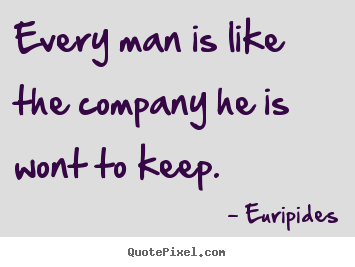Euripides picture quotes - Every man is like the company he is wont to keep. - Friendship quotes