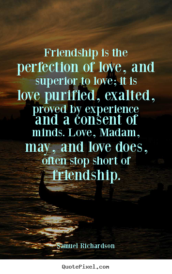 Quote about friendship - Friendship is the perfection of love, and superior to love; it is..