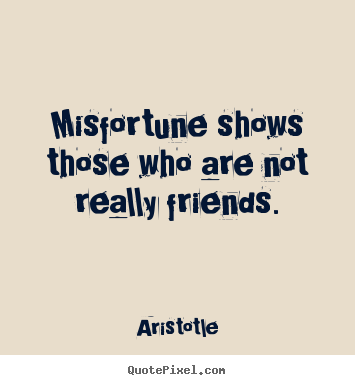 Create custom photo sayings about friendship - Misfortune shows those who are not really..