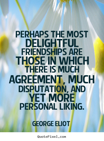 George Eliot pictures sayings - Perhaps the most delightful friendships are those in.. - Friendship quotes