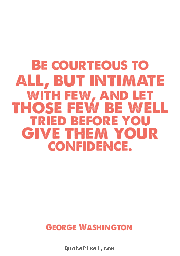 Be courteous to all, but intimate with few, and let.. George Washington top friendship quotes