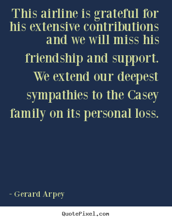 Friendship quotes - This airline is grateful for his extensive contributions..