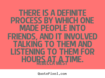 Rebecca West picture quotes - There is a definite process by which one made people.. - Friendship quotes