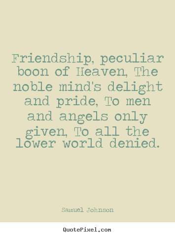 Friendship, peculiar boon of heaven, the noble mind's delight and.. Samuel Johnson famous friendship quotes