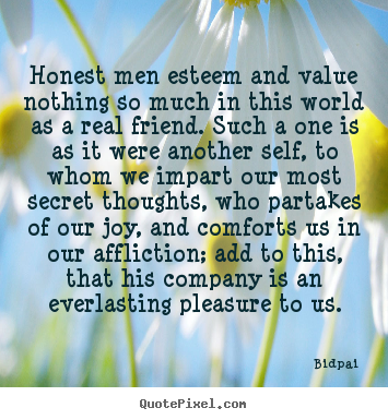 Bidpai picture quote - Honest men esteem and value nothing so much in this world as a real.. - Friendship quotes