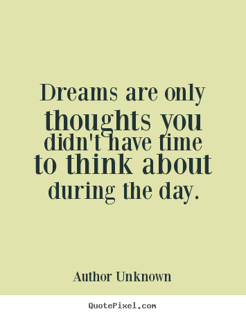 Create graphic picture quote about friendship - Dreams are only thoughts you didn't have time to think about during..