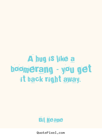 How to make picture quotes about friendship - A hug is like a boomerang - you get it back right away.