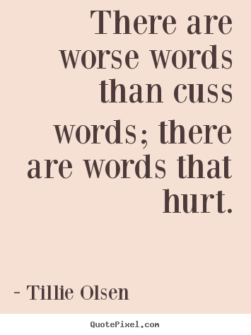 Tillie Olsen picture quotes - There are worse words than cuss words; there are words.. - Friendship quotes