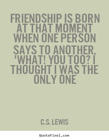 How to make picture quotes about friendship - Friendship is born at that moment when one person..