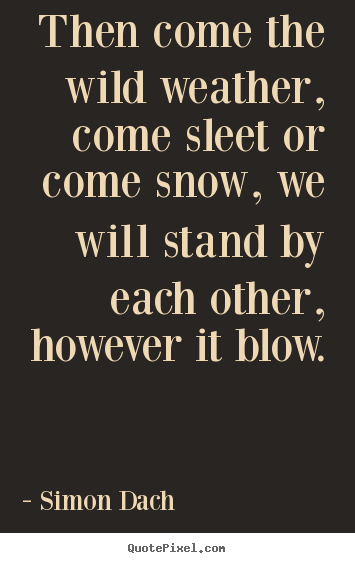 Make custom picture quote about friendship - Then come the wild weather, come sleet or come snow, we will..