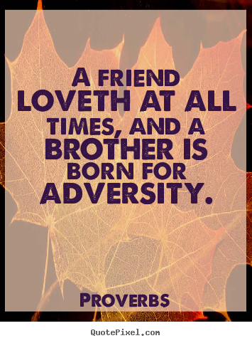 Proverbs photo quotes - A friend loveth at all times, and a brother.. - Friendship quotes