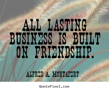 Friendship quotes - All lasting business is built on friendship.