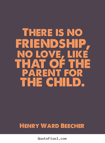 There is no friendship, no love, like that.. Henry Ward Beecher  friendship quote