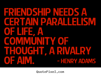 Friendship quotes - Friendship needs a certain parallelism of life,..