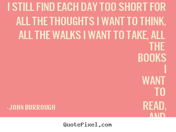 Quotes about friendship - I still find each day too short for all the thoughts i want..