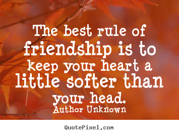 Author Unknown picture quotes - The best rule of friendship is to keep your heart.. - Friendship quote