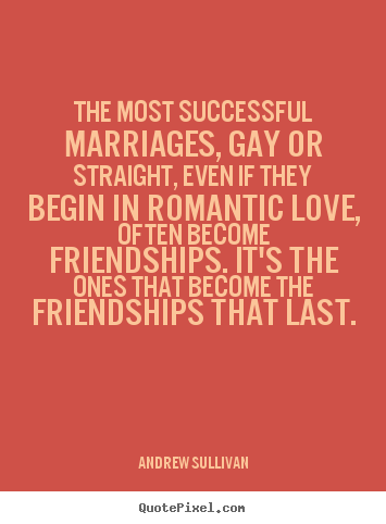 Andrew Sullivan picture quotes - The most successful marriages, gay or straight,.. - Friendship quotes