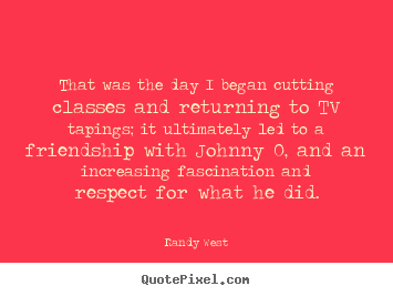 Quotes about friendship - That was the day i began cutting classes and..