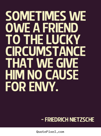 Design photo quotes about friendship - Sometimes we owe a friend to the lucky circumstance..