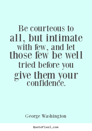 George Washington picture quotes - Be courteous to all, but intimate with few, and let.. - Friendship quotes