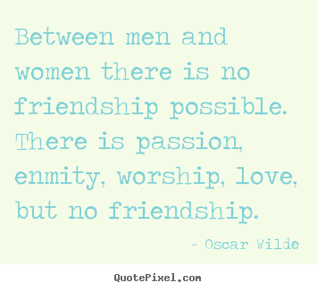 Friendship quote - Between men and women there is no friendship possible...